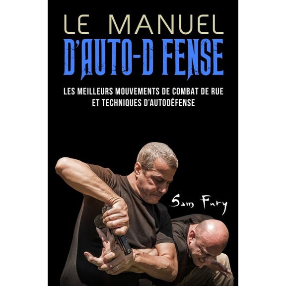 Autodfense Le Manuel D'Auto-Dfense: Les meilleurs mouvements de combat de rue et techniques d'autodfense, (Paperback)