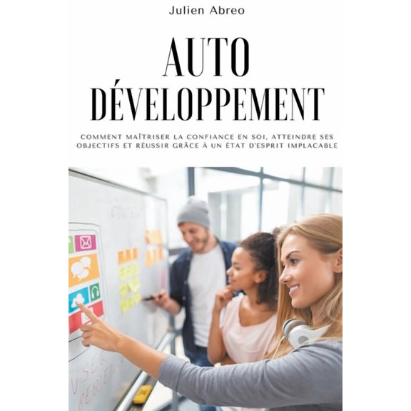 Autodveloppement: Comment matriser la confiance en soi, atteindre ses objectifs et russir grce  un tat d'espr, (Paperback)