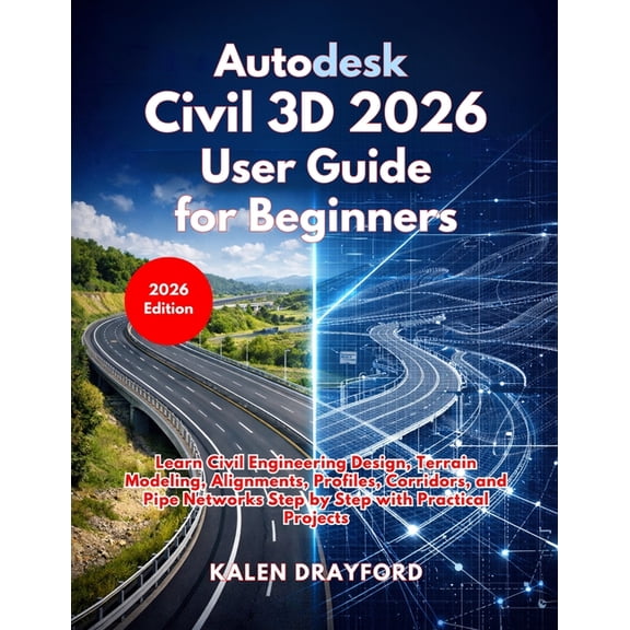 Autodesk Civil 3D 2026 User Guide for Beginners: Learn Civil Engineering Design, Terrain Modeling, Alignments, Profiles,, (Paperback)