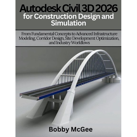 Engineering and Design Software Books Autodesk Civil 3D 2026 for Construction design and Simulation: From Fundamental Concepts to Advanced Infrastructure Mode, Book 7, (Paperback)