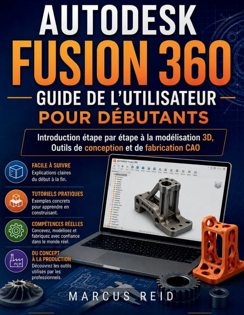 Autodesk Fusion 360 Guide de l'utilisateur pour dÃ©butants: Introduction Ã©tape par Ã©tape Ã  la modÃ©lisation 3D, Outils de , (Paperback)