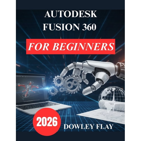 Autodesk Fusion 360 for Beginners: Practical Tutorial Manual to 3D Modelling and Simulation, (Paperback)