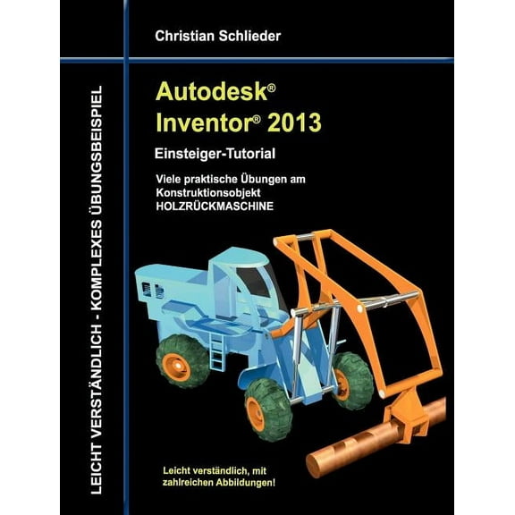 Autodesk Inventor 2013 - Einsteiger-Tutorial: Viele praktische bungen am Konstruktionsobjekt HOLZRCKMASCHINE, (Paperback)