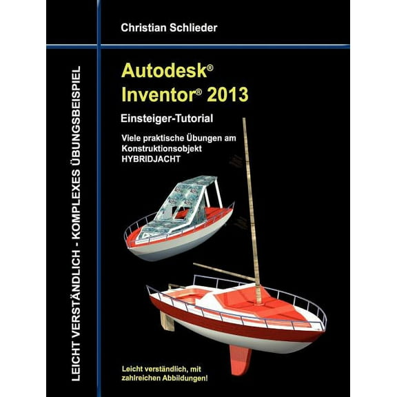 Autodesk Inventor 2013 - Einsteiger-Tutorial: Viele praktische Übungen am Konstruktionsobjekt HYBRIDJACHT, (Paperback)