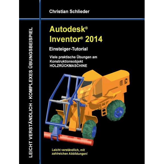 Autodesk Inventor 2014 - Einsteiger-Tutorial: Viele praktische bungen am Konstruktionsobjekt HOLZRCKMASCHINE, (Paperback)