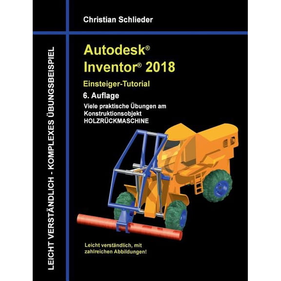 Autodesk Inventor 2018 - Einsteiger-Tutorial: Viele praktische bungen am Konstruktionsobjekt Holzrckmaschine, (Paperback)