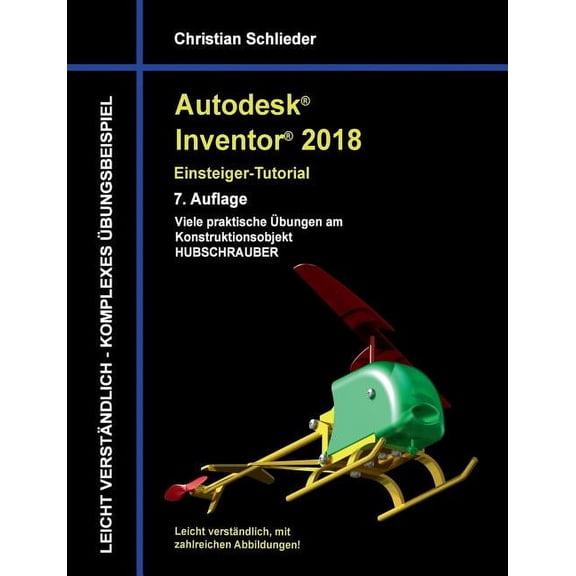 Autodesk Inventor 2018 - Einsteiger-Tutorial: Viele praktische bungen am Konstruktionsobjekt Hubschrauber, (Paperback)