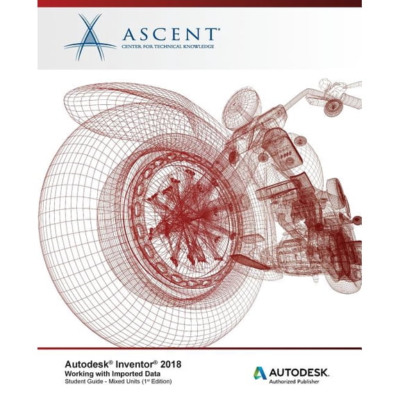 Autodesk Inventor 2018 Working with Imported Data: Autodesk Authorized Publisher (Paperback) by Ascent - Center for Technical Knowledge