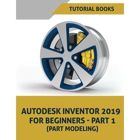 Autodesk Inventor 2019 For Beginners - Part 1: Part Modeling (Paperback) by Tutorial Books