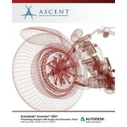 Autodesk Inventor 2021 Presenting Designs with Image and Animation Tools Mixed Units Autodesk Paperback by Ascent - Center for Technical Knowledge