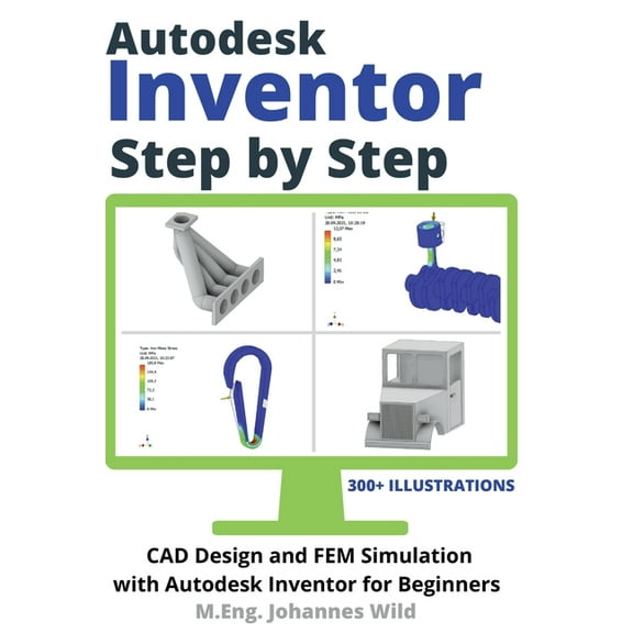 Autodesk Inventor Step by Step: CAD Design and FEM Simulation with Autodesk Inventor for Beginners, (Paperback)