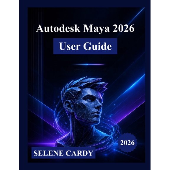 Autodesk Maya 2026 User Guide: A Complete Step-by-Step Manual to Master 3D Modeling, Animation, Visual Effects, and Rend, (Paperback)
