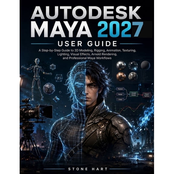 Autodesk Maya 2027 User Guide: A Step-by-Step Manual to 3D Modeling, Rigging, Animation, Texturing, Lighting, Visual Eff, (Paperback)