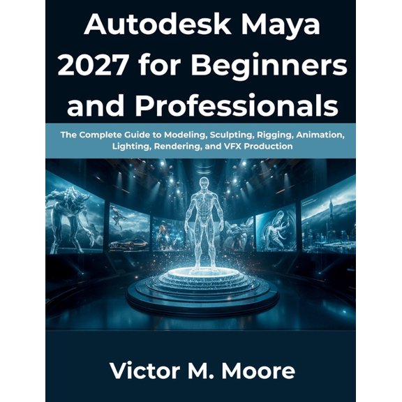 The Modern Programming Autodesk Maya 2027 for Beginners and Professionals: The Complete Guide to Modeling, Sculpting, Rigging, Animation, Light, Book 4, (Paperback)