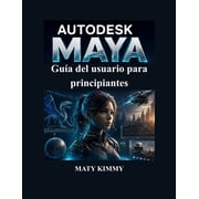 Autodesk Maya Gu a del usuario para principiantes Manual pr ctico paso a paso para modelado 3D, animaci n, rigging, ren, Paperback