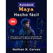 Autodesk Maya Hecho f cil Gu a paso a paso para el modelado 3D, la animaci n y el dise o de personajes., Paperback