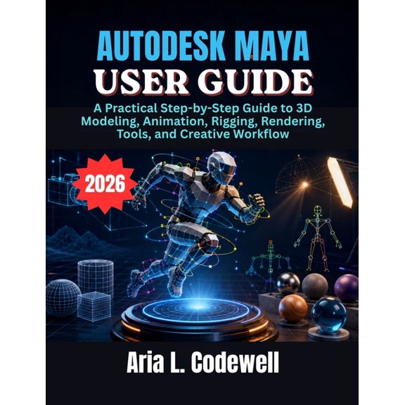 Autodesk Maya User Guide: A Practical Step-by-Step Guide to 3D Modeling, Animation, Rigging, Rendering, Tools, and Creat, (Paperback)
