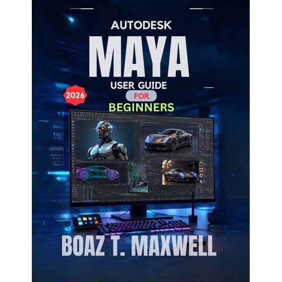Autodesk Maya User Guide For Beginners: A Step-by-Step Guide to 3D Modeling, Animation, Rigging, Rendering, and CGI Work, (Paperback)