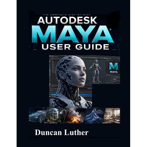 Autodesk Maya User Guide for Beginners and Professionals: A Practical Step-by-Step Manual to Master 3D Modeling, Animati, (Paperback)
