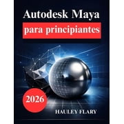 Autodesk Maya para principiantes Aprende modelado y animaci n 3D de forma sencilla, Paperback