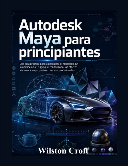 Autodesk Maya para principiantes: Una guÃ­a prÃ¡ctica paso a paso para el modelado 3D, la animaciÃ³n, el rigging, el render, (Paperback)