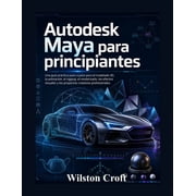 Autodesk Maya para principiantes Una gu a pr ctica paso a paso para el modelado 3D, la animaci n, el rigging, el render, Paperback