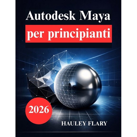 Autodesk Maya per principianti: Impara la modellazione e l'animazione 3D nel modo pi semplice, (Paperback)