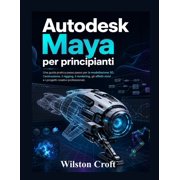 Autodesk Maya per principianti Una guida pratica passo passo per la modellazione 3D, lanimazione, il rigging, il rende, Paperback