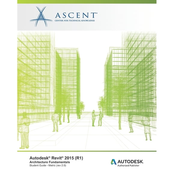Autodesk Revit 2015 (R1): Architecture Fundamentals - Metric: Autodesk Official Training Guide (AOTG (Paperback) by Ascent - Center for Technical Knowledge