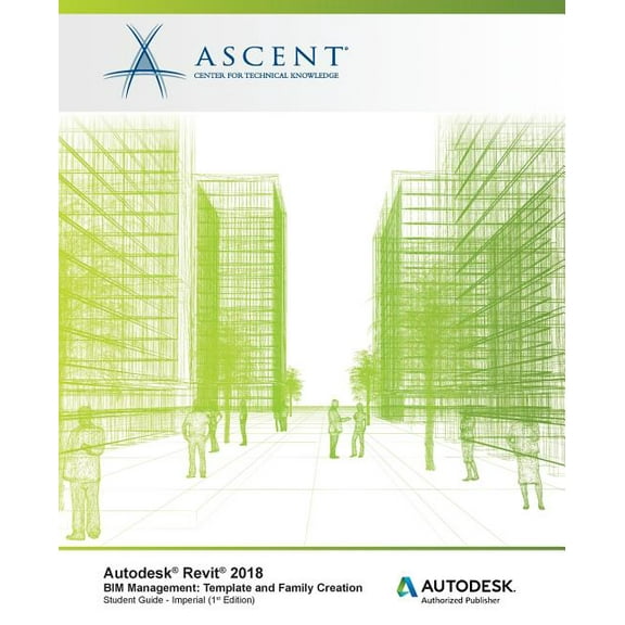Autodesk Revit 2018 BIM Management: Template and Family Creation - Imperial: Autodesk Authorized Publisher Paperback Ascent - Center for Technical Knowledge