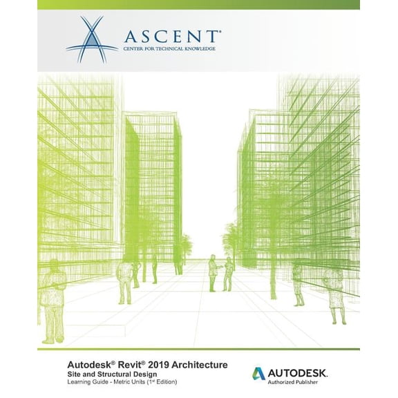 Autodesk Revit 2019 Architecture : Site and Structural Design (Metric Units): Autodesk Authorized Publisher (Paperback)