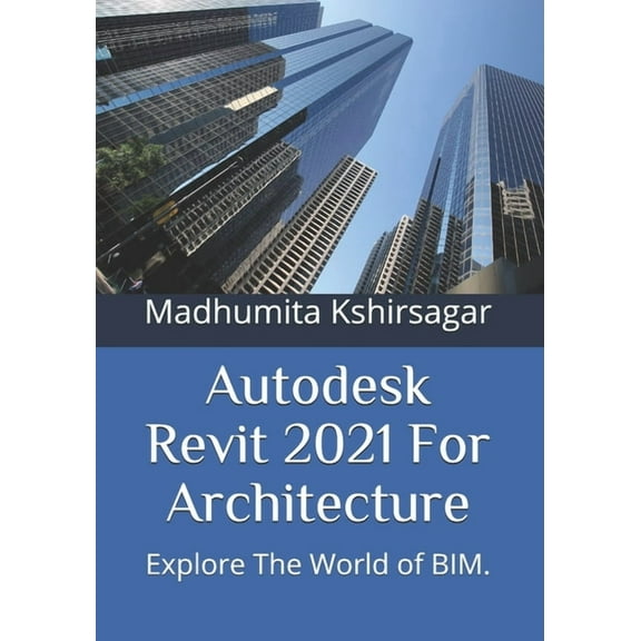 Autodesk Revit 2021 For Architecture: Explore The World of BIM. (Paperback)