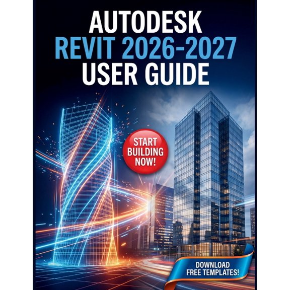 Autodesk Revit 2026-2027 User Guide: The Complete BIM Framework for Architectural Modeling, Advanced Workflows, and Comm, (Paperback)