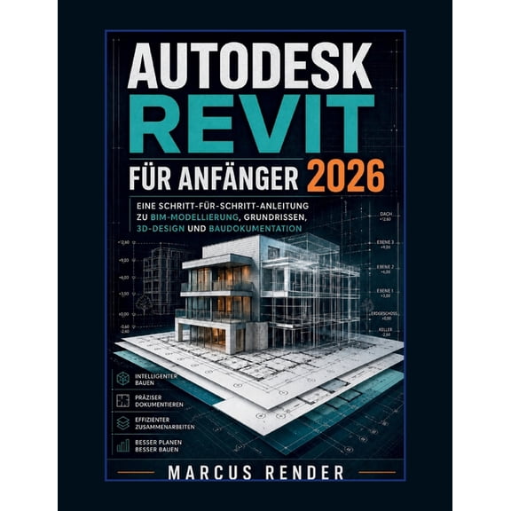 Autodesk Revit fr Anfnger 2026: Eine Schritt-fr-Schritt-Anleitung zu BIM-Modellierung, Grundrissen, 3D-Design und Bau, (Paperback)