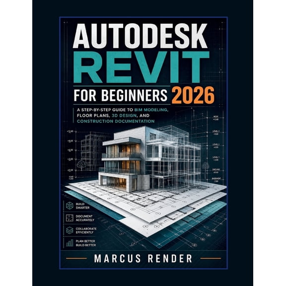 Autodesk Revit for Beginners 2026: A Step-by-Step Guide to BIM Modeling, Floor Plans, 3D Design, and Construction Docume, (Paperback)