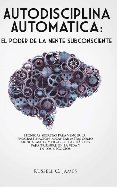 Autodisciplina Automática: El Poder De La Mente Subconsciente. Técnicas ...