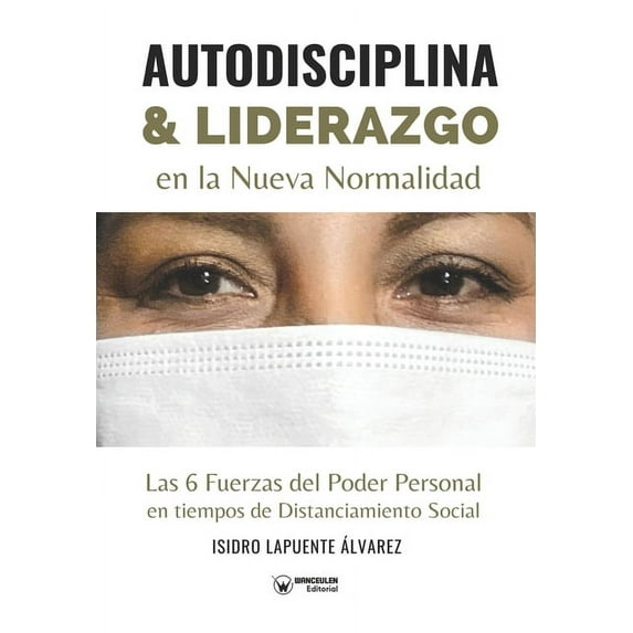 Autodisciplina y liderazgo en la nueva normalidad : Las 6 Fuerzas del Poder Personal en tiempos de Distanciamiento Social (Paperback)