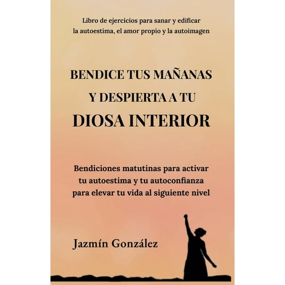 Autoestima, Amor Propio Y Autoimagen Bendice tus maanas y despierta a tu diosa interior: Bendiciones matutinas para activar tu autoestima y tu autoconfianza, (Paperback)