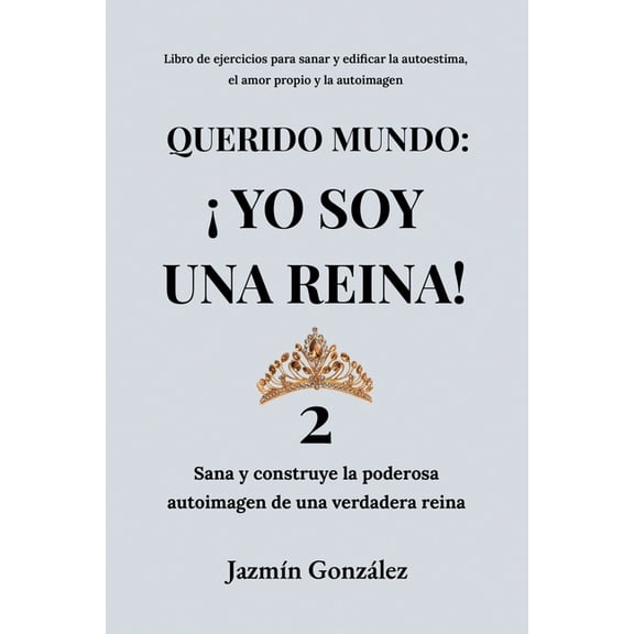 Autoestima, Amor Propio Y Autoimagen Querido Mundo: Yo Soy una Reina! 2 - Sana y construye la poderosa autoimagen de una verdadera reina., (Paperback)