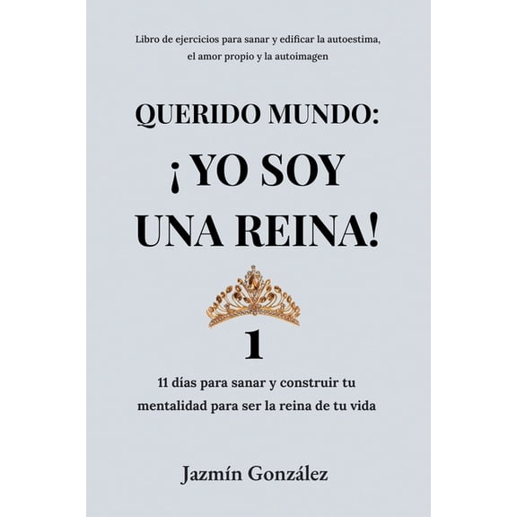 Autoestima, Amor Propio Y Autoimagen Querido Mundo: Yo Soy una Reina! 1 - 11 das para sanar y construir tu mentalidad para ser la reina de tu vida., (Paperback)