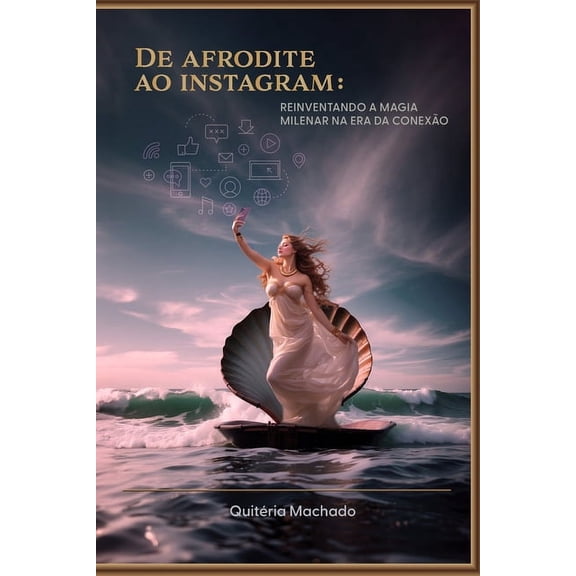 Autoestima E Mitologia: de Afrodite Ao Instagram: Reinventando a Magia Milenar Na Era Da Conexo (Paperback)