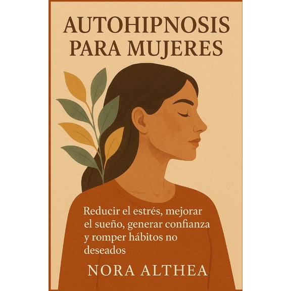 Autohipnosis para mujeres: Reducir el estrs, mejorar el sueo, generar confianza y romper hbitos no deseados, (Paperback)