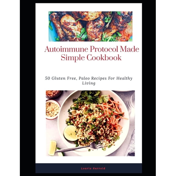 Autoimmune Protocol Made Simple Cookbook: 50 Gluten Free, Paleo Recipes For Healthy Living (Paperback)