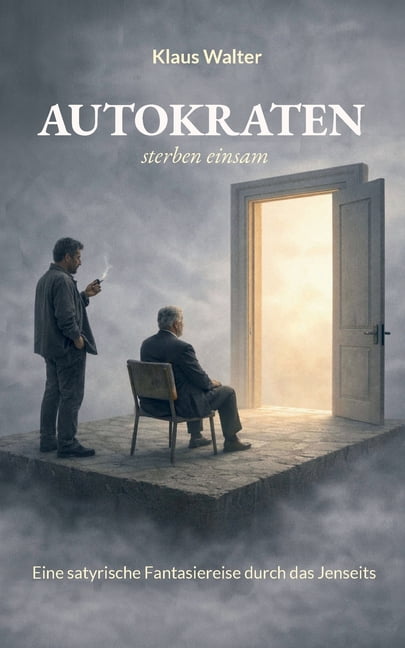 Autokraten sterben einsam: Eine satyrische Fantasiereise durch das Jenseits, (Paperback)