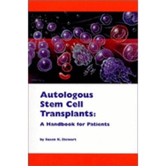 Autologoos Stem Cell and Bone Marrow Transplants: A Handbook for Patients (Paperback) by Susan K Stewart