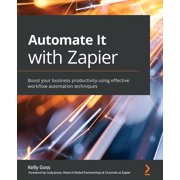 Automate It with Zapier Boost your business productivity using effective workflow automation techniques, Paperback