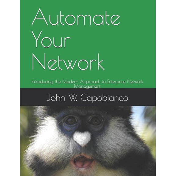 Automate Your Network: Introducing the Modern Approach to Enterprise Network Management (Paperback) by John W Capobianco