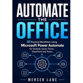 Automate the Office: 30 Practical Workflows Using Microsoft Power Automate for Outlook, Excel, Forms, SharePoint and Tea, (Paperback)