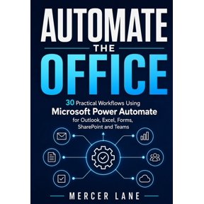Automate the Office: 30 Practical Workflows Using Microsoft Power Automate for Outlook, Excel, Forms, SharePoint and Tea, (Paperback)