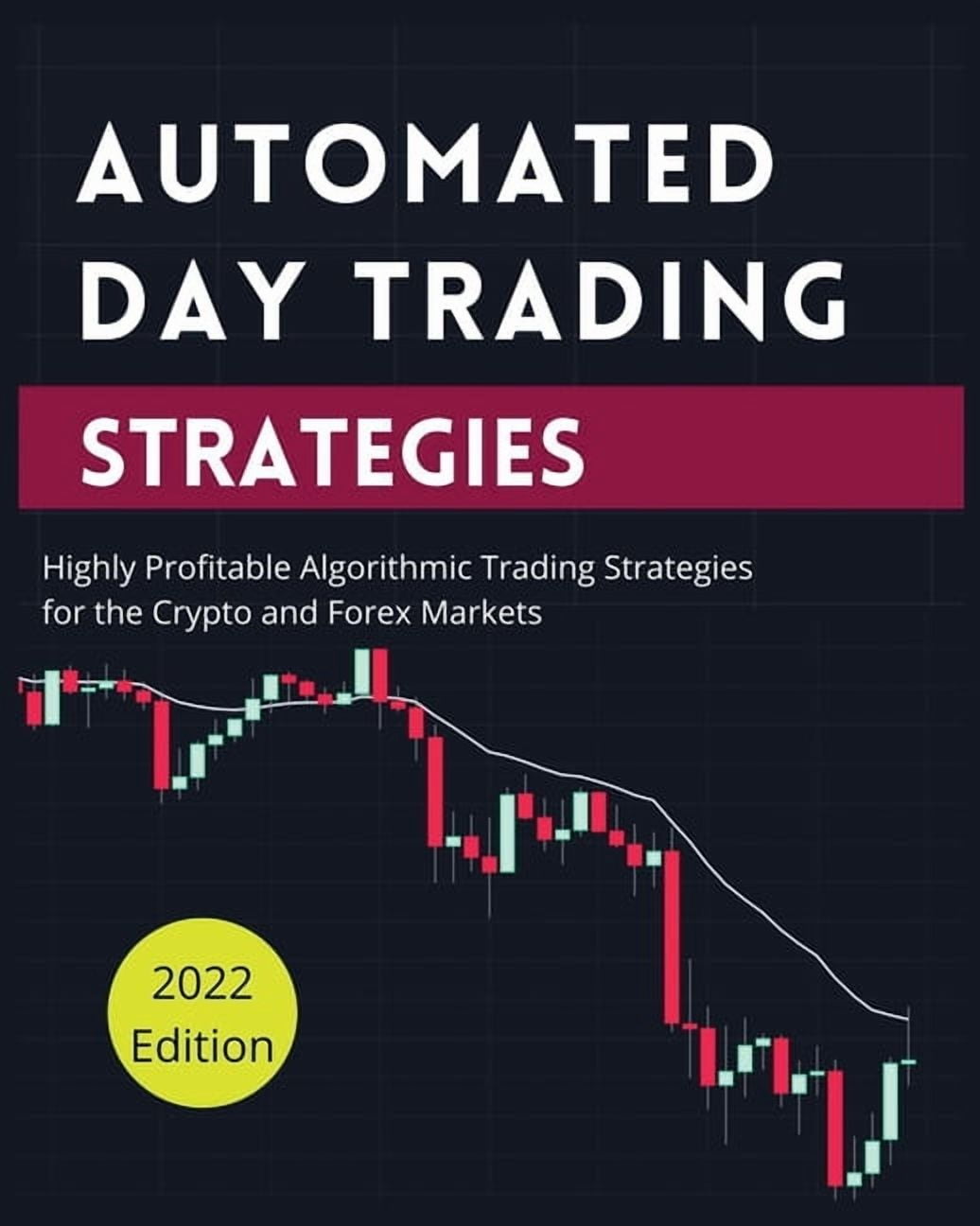 Automated Day Trading Strategies: Highly Profitable Algorithmic Trading  Strategies for the Crypto and Forex Markets., (Paperback)